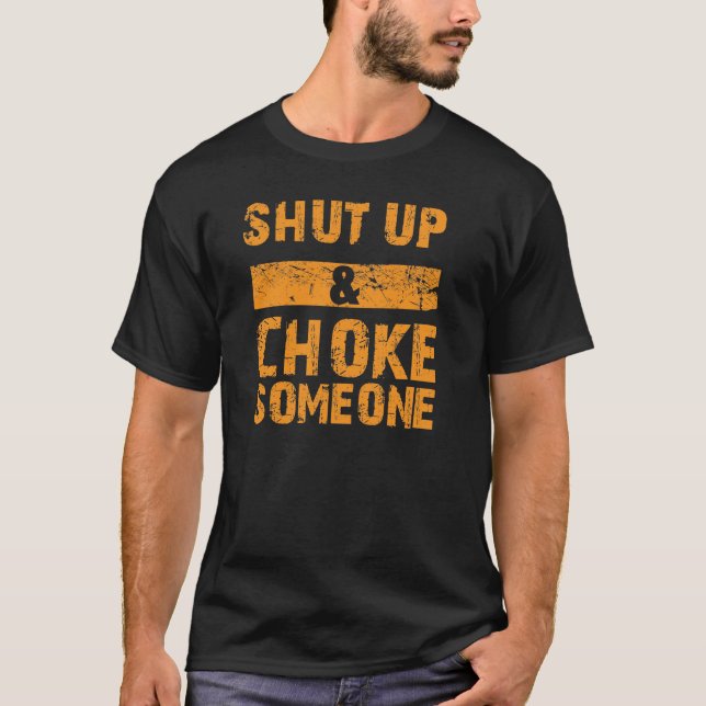 Shut Up and Choke Someone- Submission Grappling T T-Shirt (Front)