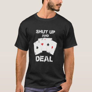 SHUT UP AND DEAL - GAMBLING POKER PLAYER T-Shirt
