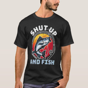 Shut Up And Fish   Fishing T-Shirt