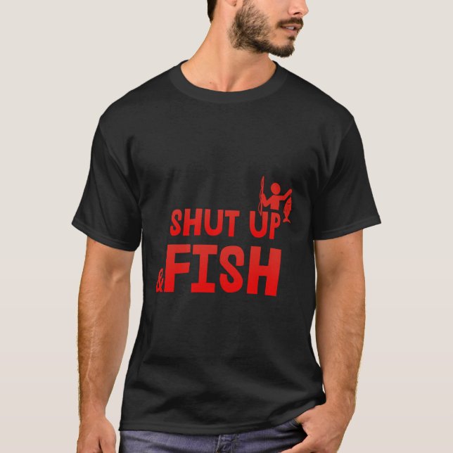 Shut Up And Fish Quote Fisherman T-Shirt (Front)