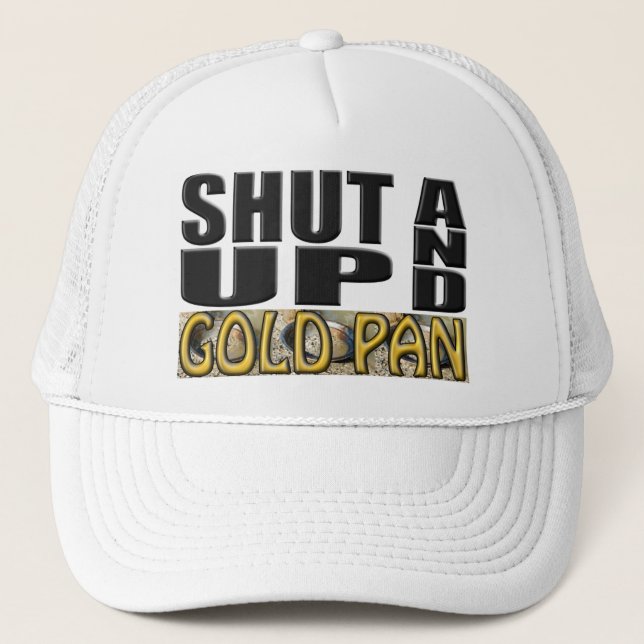 SHUT UP AND GOLD PAN (Pan) Trucker Hat (Front)