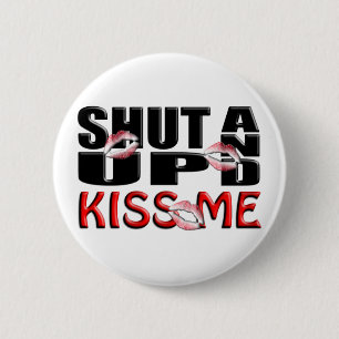 SHUT UP AND KISS ME 6 CM ROUND BADGE