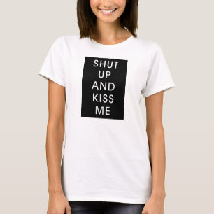 Shut Up And Kiss Me T-Shirt, Statement Tee, Tumblr T-Shirt