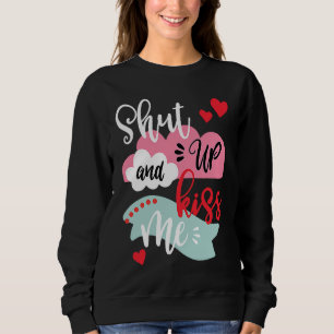 Shut Up And Kiss Me Valentine's Day Sweatshirt