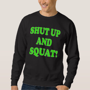 Shut up and squat  Bodybuilding and Workout Sweatshirt