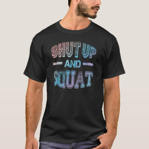 Shut Up And Squat Gym Fitness Quote Humour W T-Shirt