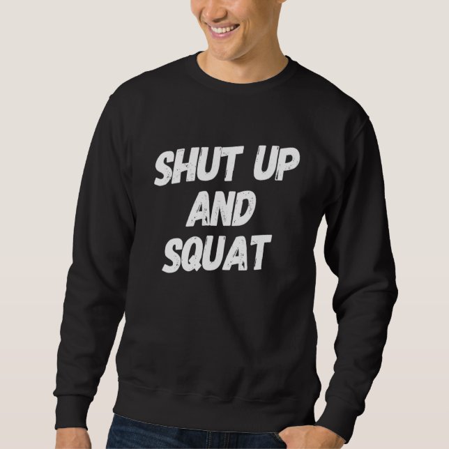 Shut Up And Squat - Workout Motivational Gym Train Sweatshirt (Front)