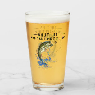 Shut Up and Take Me Fishing Glass