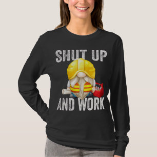 Shut Up And Work Builder Dad Funny Sarcastic Gnome T-Shirt