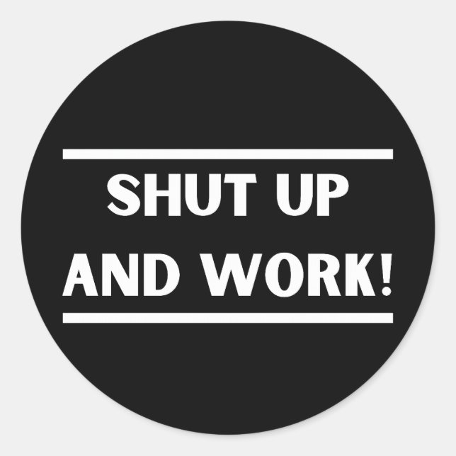 Shut up and work! classic round sticker (Front)