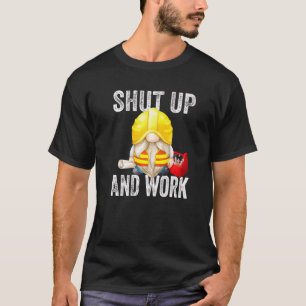 Shut Up And Work For Men Builder Dad Sarcastic Gn T-Shirt