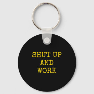 Shut Up And Work Funny Motivational Quote  Key Ring