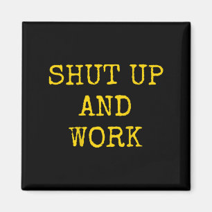 Shut Up And Work Funny Motivational Quote  Magnet