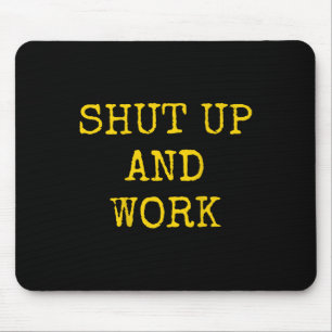 Shut Up And Work Funny Motivational Quote  Mouse Pad