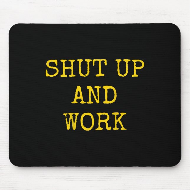 Shut Up And Work Funny Motivational Quote  Mouse Pad (Front)