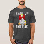 Shut Up And Work Sarcastic Quote Funny T-Shirt<br><div class="desc">Shut Up And Work Sarcastic Quote Funny Firefighter Gnome Gift. Perfect gift for your dad,  mom,  papa,  men,  women,  friend and family members on Thanksgiving Day,  Christmas Day,  Mothers Day,  Fathers Day,  4th of July,  1776 Independent day,  Veterans Day,  Halloween Day,  Patrick's Day</div>