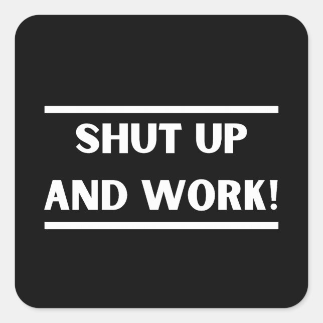 Shut up and work! square sticker (Front)