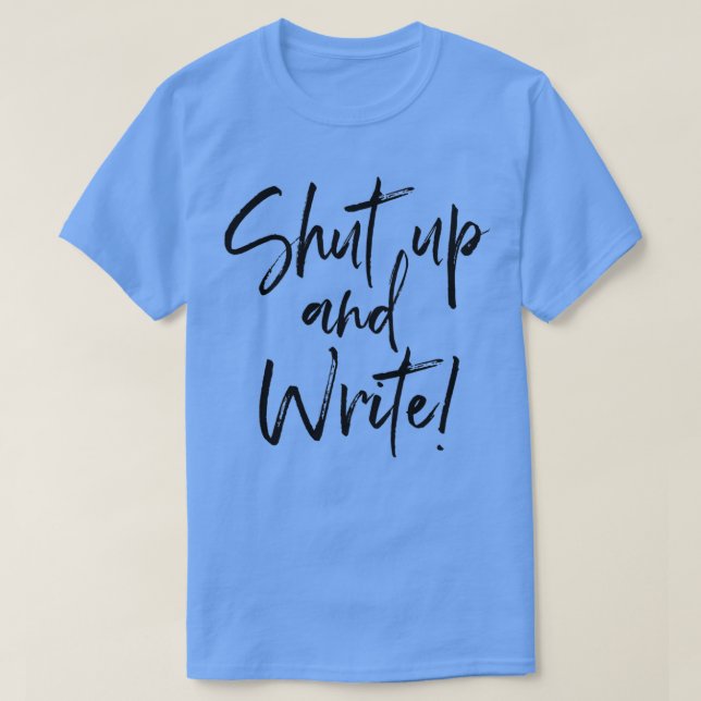 Shut up and write motivation T-Shirt (Design Front)