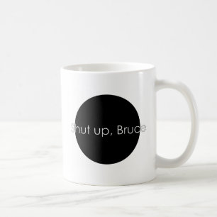 Shut up, Bruce Coffee Mug