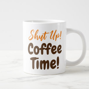 Shut Up Coffee Time Large Coffee Mug