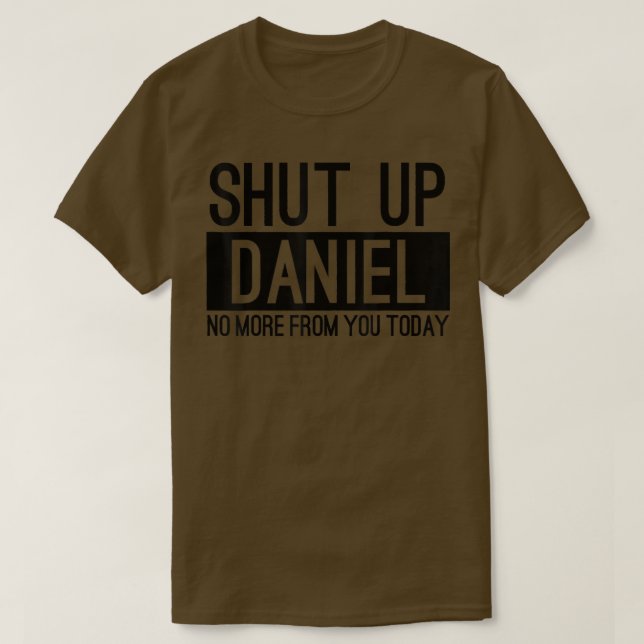 Shut Up Daniel No More From You Today Funny  T-Shirt (Design Front)