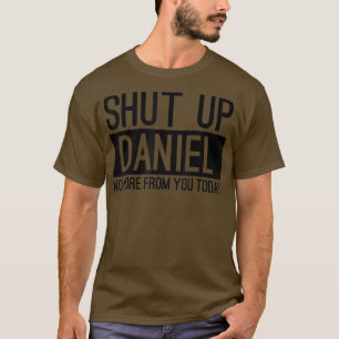 Shut Up Daniel No More From You Today Funny T-Shirt