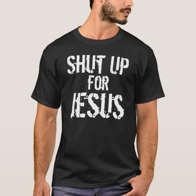 Shut up for Jesus T-Shirt (Front)