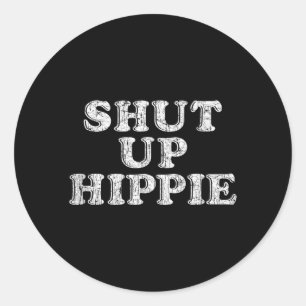 Shut Up Hippie Boomer Humour Phrase Quote Saying Classic Round Sticker