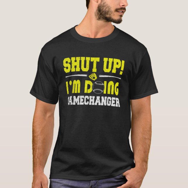 Shut Up I m Doing Game Changer Softball Dad Father T-Shirt (Front)