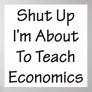 Shut Up I'm About To Teach Economics Poster