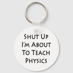 Shut Up I'm About To Teach Physics Key Ring