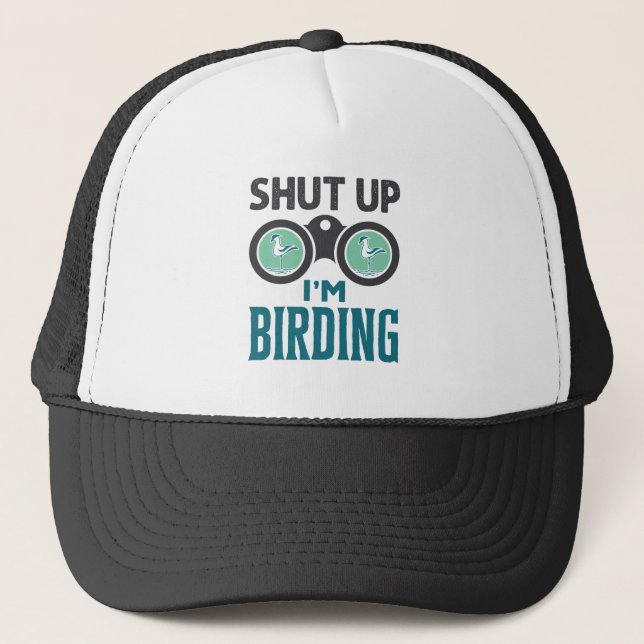 Shut Up I'm Birding Birder Bird Watching Watcher Trucker Hat (Front)