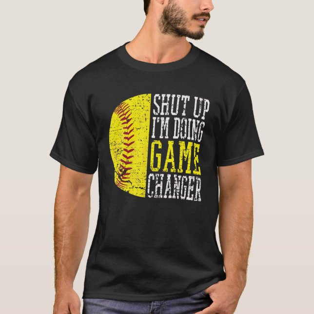 Shut Up I'm Doing Game Changer Funny Baseball Play T-Shirt (Front)