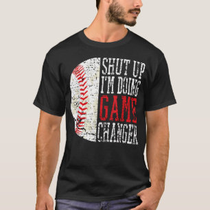 Shut Up I'M Doing Game Changer Funny Baseball T-Shirt