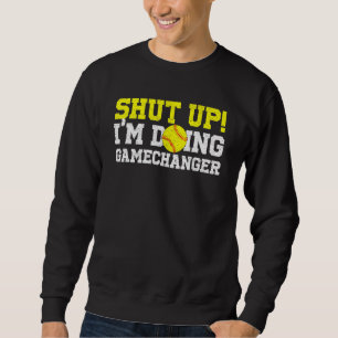 shut up Im doing game changer Softball Sweatshirt