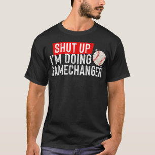 Shut Up Im Doing Gamechanger Funny Baseball Lover T-Shirt