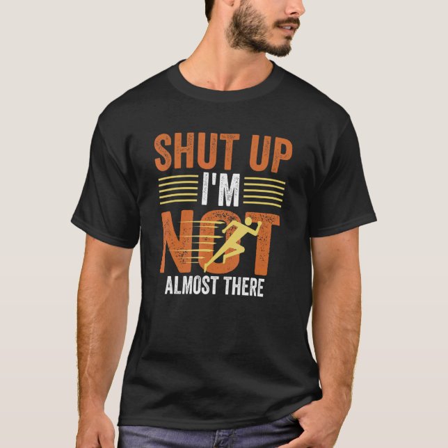 Shut Up Im Not Almost There   Marathon Runner T-Shirt (Front)