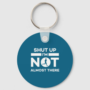 Shut Up I'm Not Almost There Running Key Ring