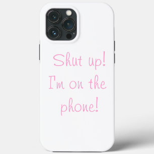 Shut Up! I'm On The Phone! - pink on white, funny iPhone 13 Pro Max Case
