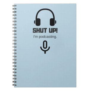 Shut up! I'm Podcasting Notebook