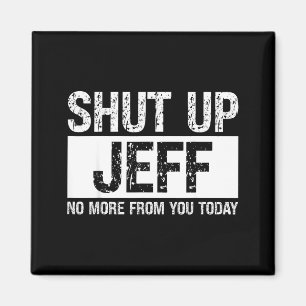 Shut Up Jeff No More From You Today Funny Name Quo Magnet