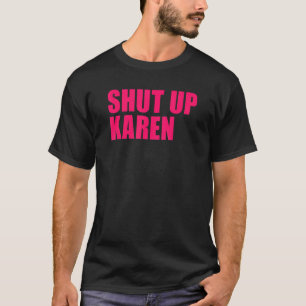 Shut Up Karen T-Shirt