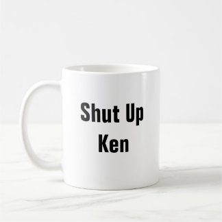Shut Up Ken Coffee Mug