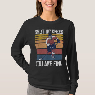 Shut Up Knees Youre Fine Ice Hockey Funny Player T-Shirt