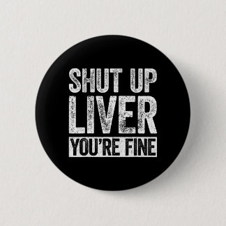 Shut Up Liver Fine Shirt Funny Men Women Drinking 6 Cm Round Badge