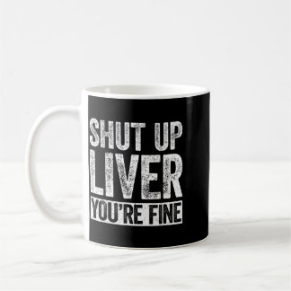 Shut Up Liver Fine Shirt Funny Men Women Drinking Coffee Mug