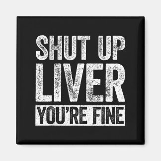 Shut Up Liver Fine Shirt Funny Men Women Drinking Magnet