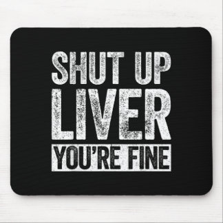 Shut Up Liver Fine Shirt Funny Men Women Drinking Mouse Pad