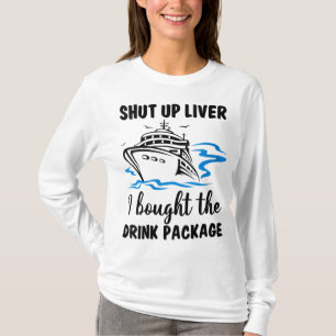 Shut Up Liver I Bought Drink Package Cruise Trip V T-Shirt
