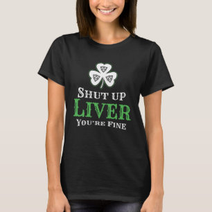Shut Up Liver I St patrick´s Day Ireland Party Iri T-Shirt
